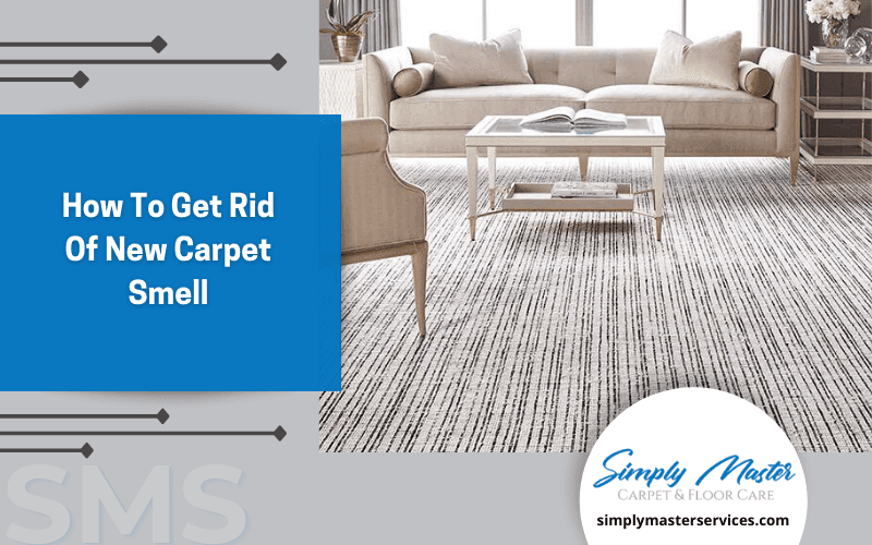 How To Get Rid Of New Carpet Smell | Simply Master Services